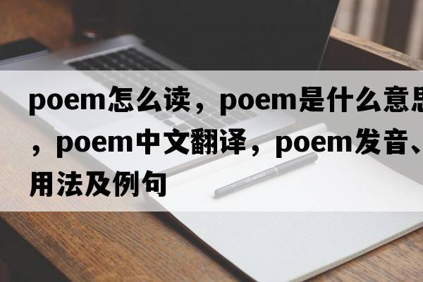 poem怎么讀，poem是什么意思，poem中文翻譯，poem發(fā)音、用法及例句