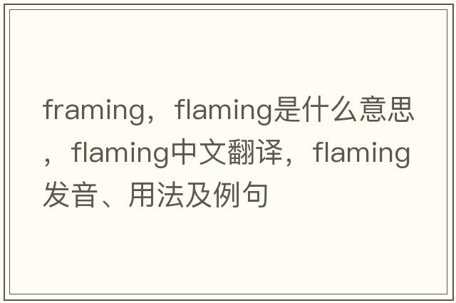 framing，flaming是什么意思，flaming中文翻譯，flaming發(fā)音、用法及例句