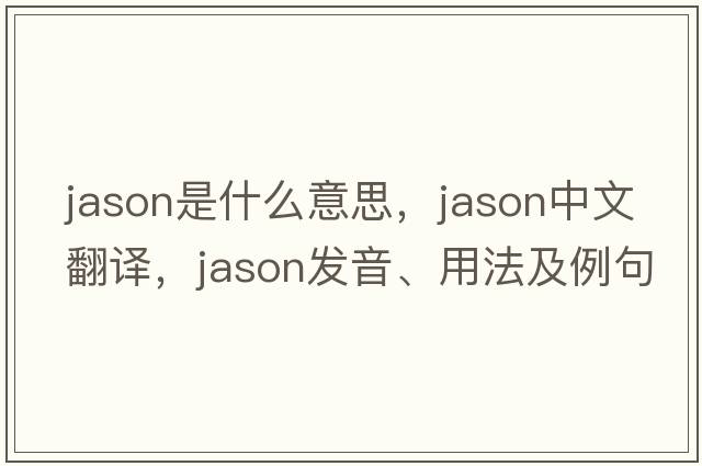 jason是什么意思，jason中文翻譯，jason發(fā)音、用法及例句