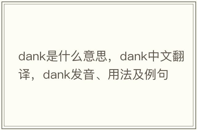 dank是什么意思，dank中文翻譯，dank發(fā)音、用法及例句