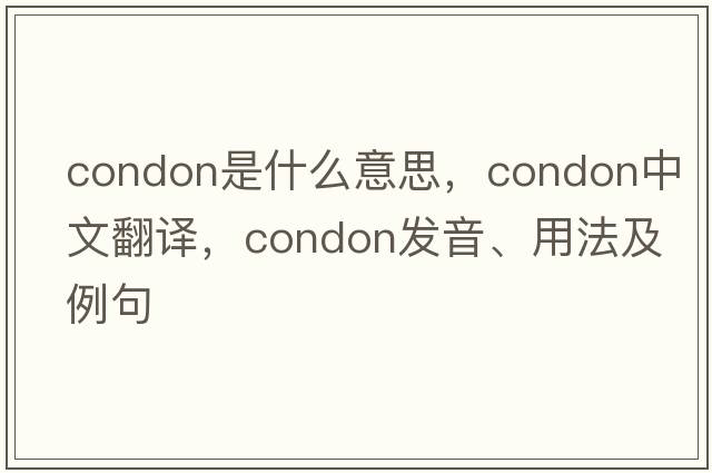 condon是什么意思，condon中文翻譯，condon發(fā)音、用法及例句