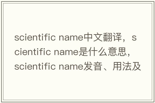 scientific name中文翻譯，scientific name是什么意思，scientific name發(fā)音、用法及例句