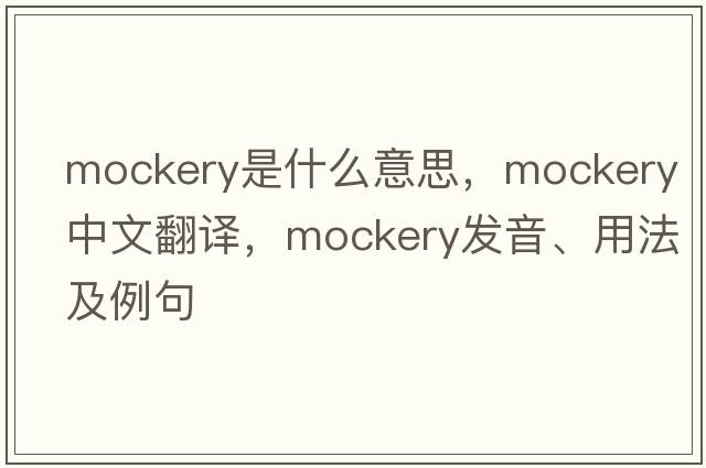 mockery是什么意思，mockery中文翻譯，mockery發(fā)音、用法及例句