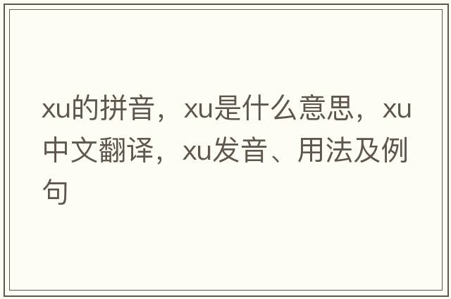 xu的拼音，xu是什么意思，xu中文翻譯，xu發(fā)音、用法及例句