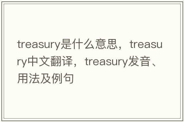 treasury是什么意思，treasury中文翻譯，treasury發(fā)音、用法及例句
