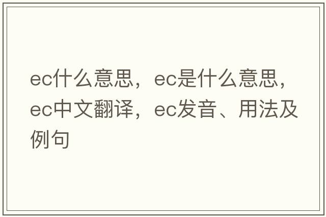 ec什么意思，EC是什么意思，EC中文翻譯，EC發(fā)音、用法及例句