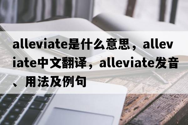 alleviate是什么意思，alleviate中文翻譯，alleviate發(fā)音、用法及例句