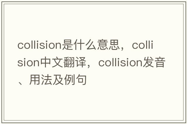 collision是什么意思，collision中文翻譯，collision發(fā)音、用法及例句