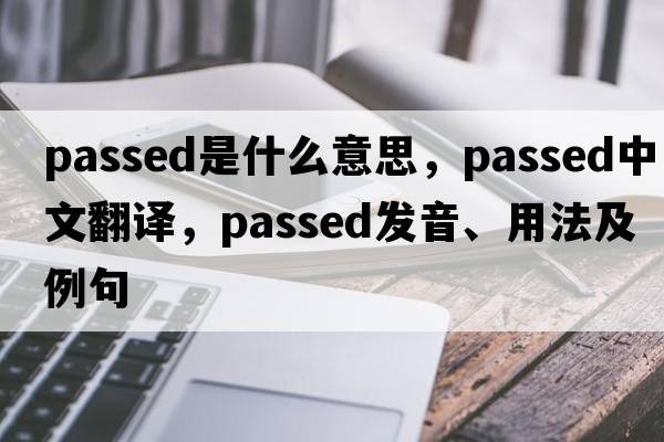 passed是什么意思，passed中文翻譯，passed發(fā)音、用法及例句