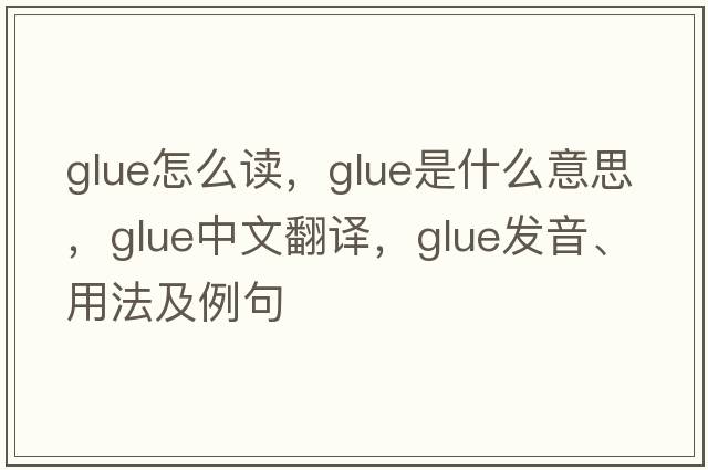 glue怎么讀，glue是什么意思，glue中文翻譯，glue發(fā)音、用法及例句