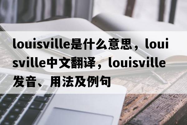 louisville是什么意思，louisville中文翻譯，louisville發(fā)音、用法及例句