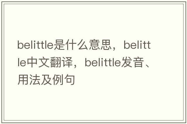 belittle是什么意思，belittle中文翻譯，belittle發(fā)音、用法及例句