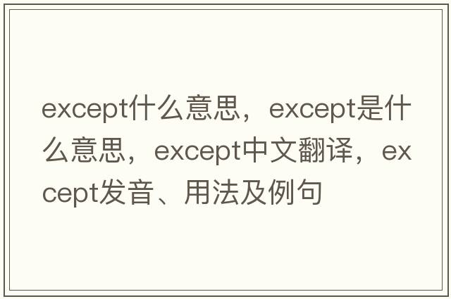 except什么意思，except是什么意思，except中文翻譯，except發(fā)音、用法及例句