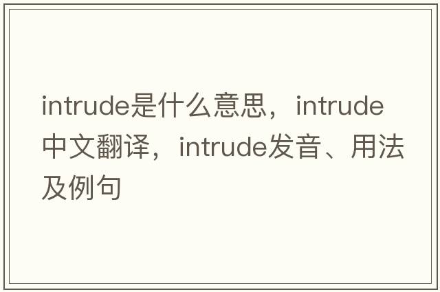 intrude是什么意思，intrude中文翻譯，intrude發(fā)音、用法及例句