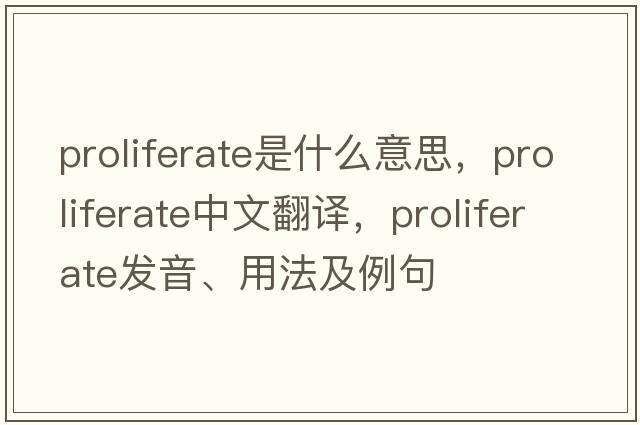 proliferate是什么意思，proliferate中文翻譯，proliferate發(fā)音、用法及例句