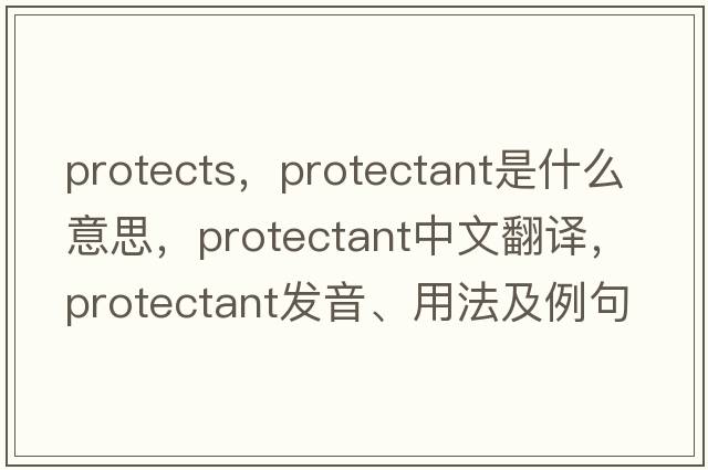 protects，protectant是什么意思，protectant中文翻譯，protectant發(fā)音、用法及例句