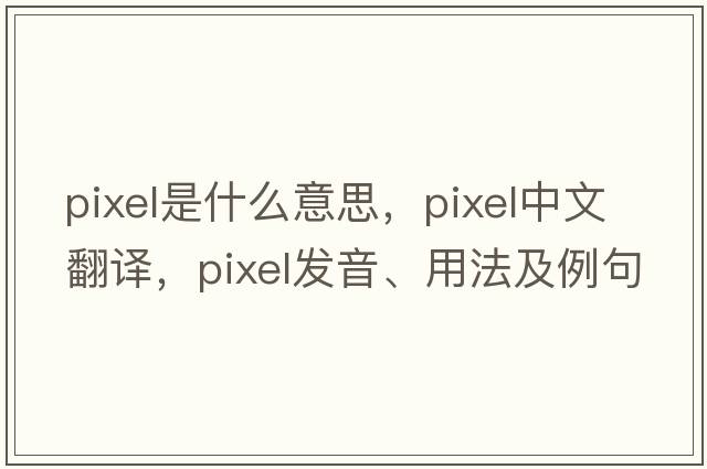 pixel是什么意思，pixel中文翻譯，pixel發(fā)音、用法及例句