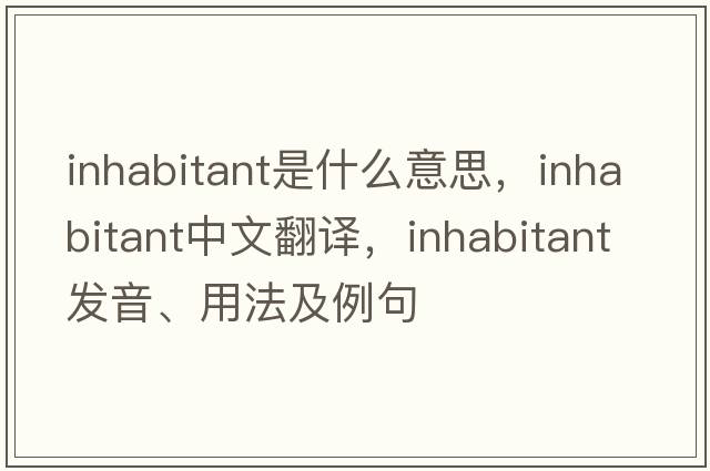 inhabitant是什么意思，inhabitant中文翻譯，inhabitant發(fā)音、用法及例句
