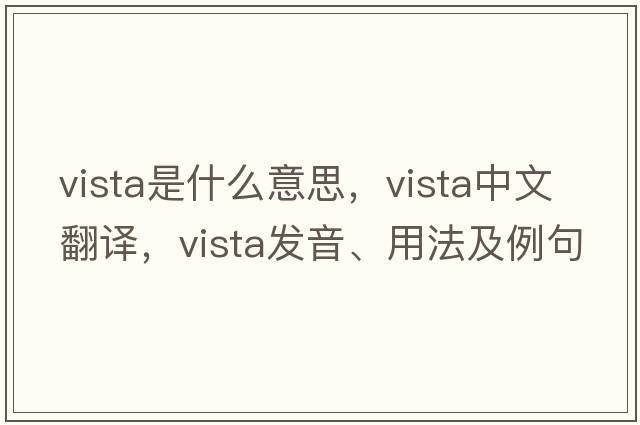 vista是什么意思，vista中文翻譯，vista發(fā)音、用法及例句