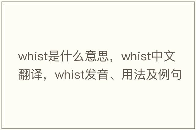 whist是什么意思，whist中文翻譯，whist發(fā)音、用法及例句