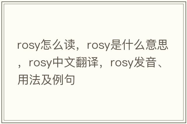 rosy怎么讀，rosy是什么意思，rosy中文翻譯，rosy發(fā)音、用法及例句