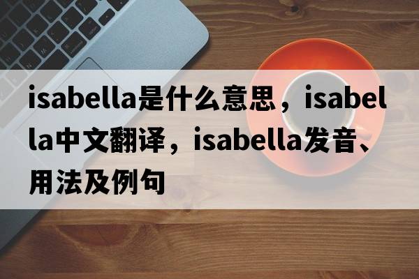 isabella是什么意思，isabella中文翻譯，isabella發(fā)音、用法及例句