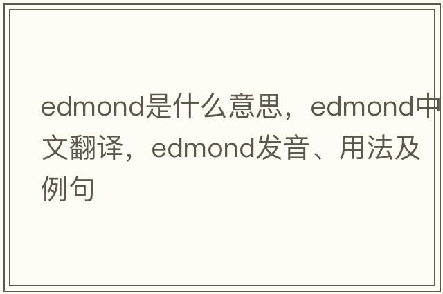 edmond是什么意思，edmond中文翻譯，edmond發(fā)音、用法及例句