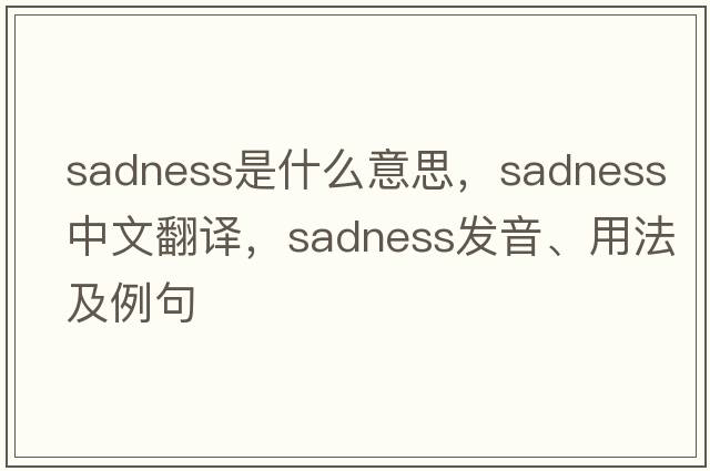 sadness是什么意思，sadness中文翻譯，sadness發(fā)音、用法及例句