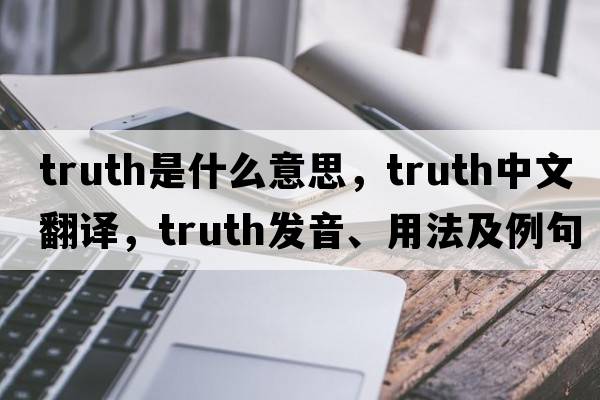truth是什么意思，truth中文翻譯，truth發(fā)音、用法及例句