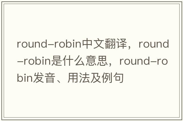 round-robin中文翻譯，round-robin是什么意思，round-robin發(fā)音、用法及例句