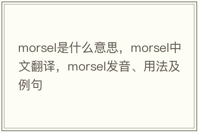 morsel是什么意思，morsel中文翻譯，morsel發(fā)音、用法及例句