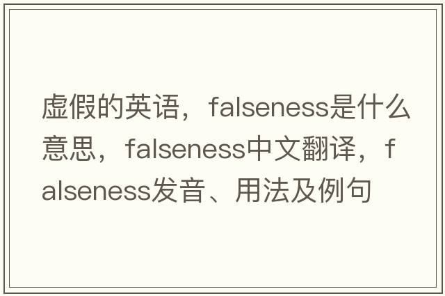 虛假的英語(yǔ)，falseness是什么意思，falseness中文翻譯，falseness發(fā)音、用法及例句