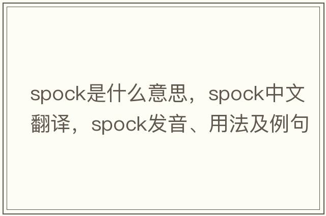 Spock是什么意思，Spock中文翻譯，Spock發(fā)音、用法及例句