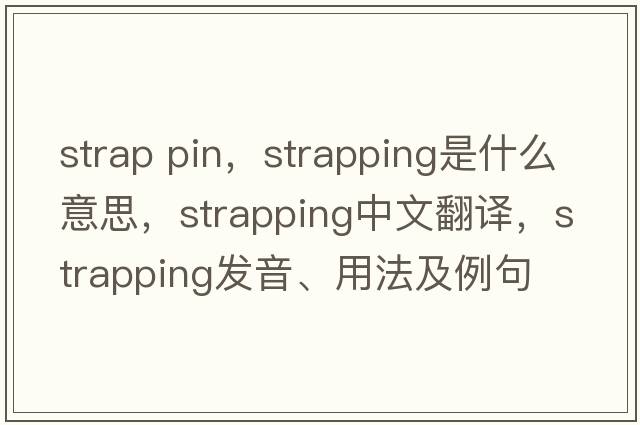 strap pin，strapping是什么意思，strapping中文翻譯，strapping發(fā)音、用法及例句