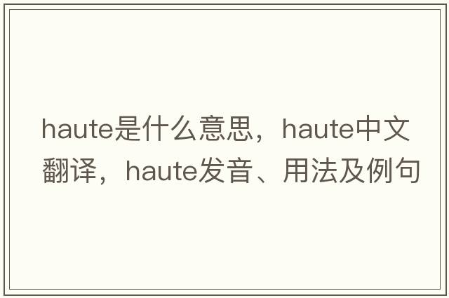 haute是什么意思，haute中文翻譯，haute發(fā)音、用法及例句
