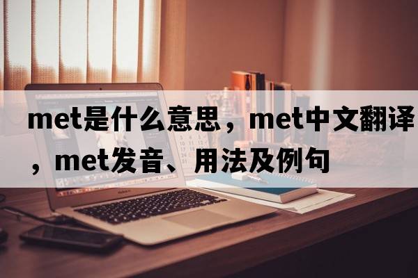 met是什么意思，met中文翻譯，met發(fā)音、用法及例句