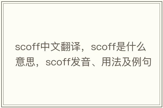 scoff中文翻譯，scoff是什么意思，scoff發(fā)音、用法及例句