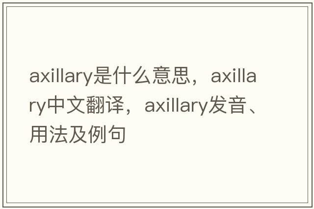 axillary是什么意思，axillary中文翻譯，axillary發(fā)音、用法及例句