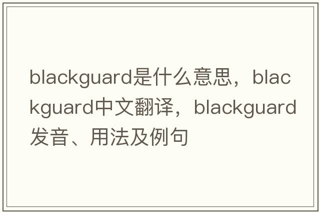 blackguard是什么意思，blackguard中文翻譯，blackguard發(fā)音、用法及例句