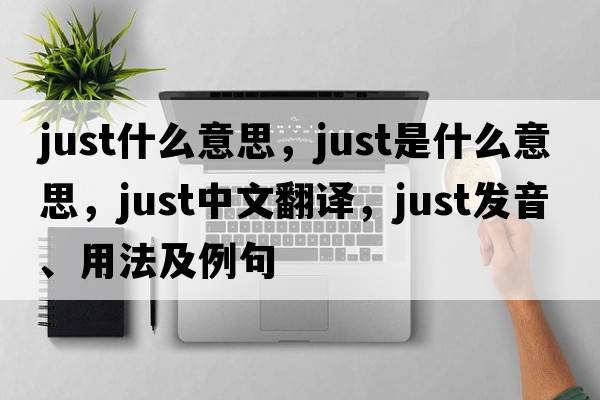 just什么意思，just是什么意思，just中文翻譯，just發(fā)音、用法及例句