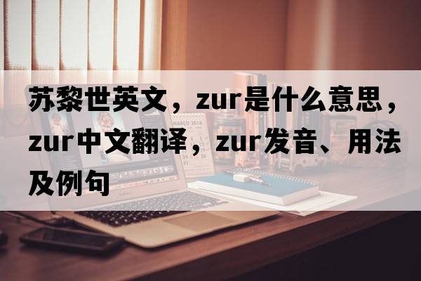 蘇黎世英文，zur是什么意思，zur中文翻譯，zur發(fā)音、用法及例句