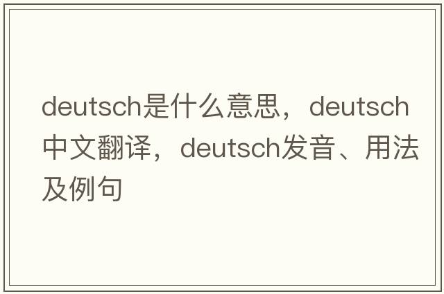 deutsch是什么意思，deutsch中文翻譯，deutsch發(fā)音、用法及例句