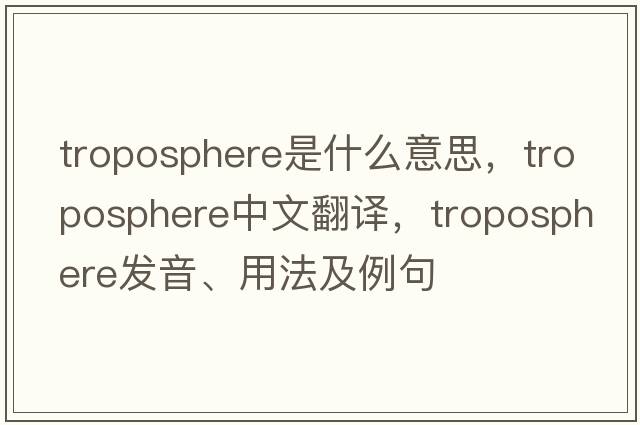 troposphere是什么意思，troposphere中文翻譯，troposphere發(fā)音、用法及例句