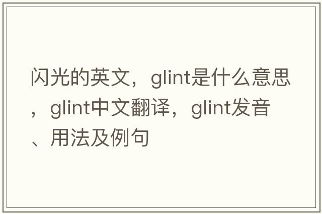 閃光的英文，glint是什么意思，glint中文翻譯，glint發(fā)音、用法及例句