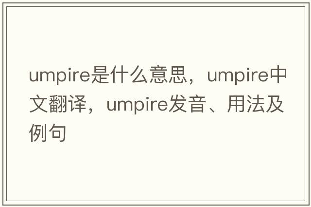 umpire是什么意思，umpire中文翻譯，umpire發(fā)音、用法及例句