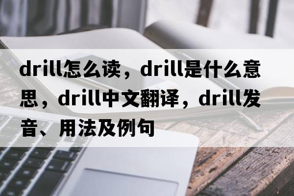 drill怎么讀，drill是什么意思，drill中文翻譯，drill發(fā)音、用法及例句