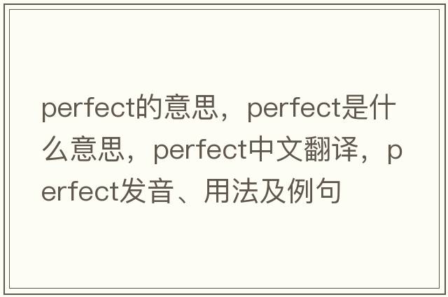 perfect的意思，perfect是什么意思，perfect中文翻譯，perfect發(fā)音、用法及例句