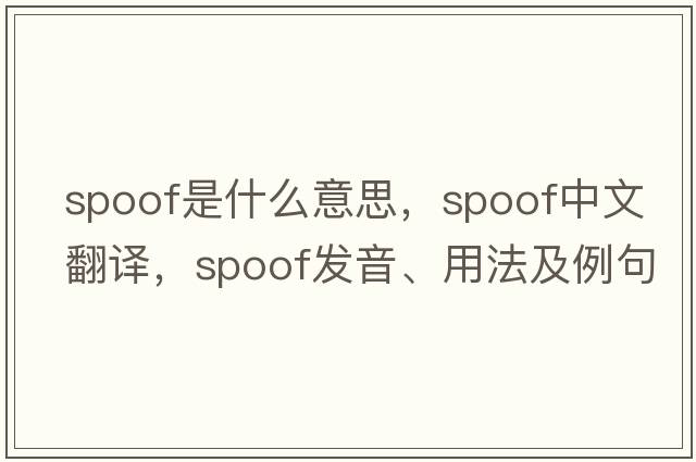spoof是什么意思，spoof中文翻譯，spoof發(fā)音、用法及例句