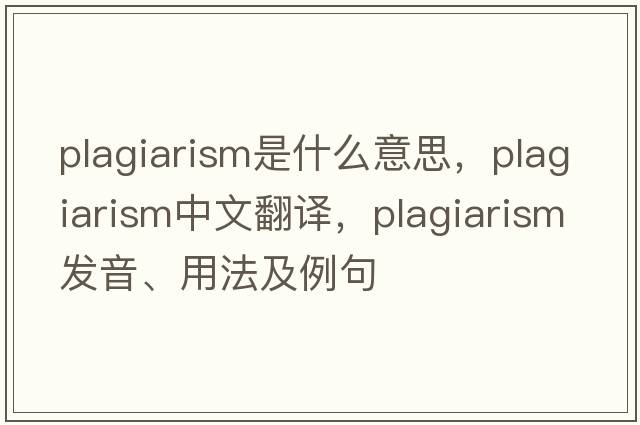 plagiarism是什么意思，plagiarism中文翻譯，plagiarism發(fā)音、用法及例句