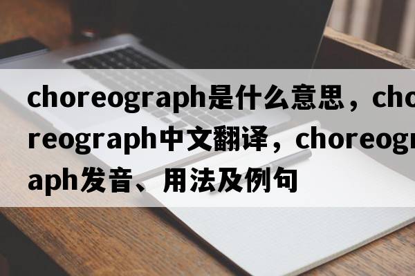 choreograph是什么意思，choreograph中文翻譯，choreograph發(fā)音、用法及例句